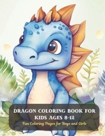 Dragon Coloring Book for Kids Ages 8-12: Fun Coloring Pages for Boys and Girls B0CDF66HB3 Book Cover