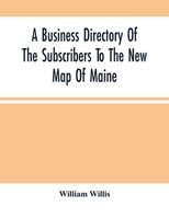A Business Directory Of The Subscribers To The New Map Of Maine; With A Brief History And Description Of The State 9354500277 Book Cover