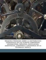 Memoria premiada sobre la distribucion geografica de las plantas cone�feras, leguminosas, rosaceas, salsolaceas, ament�ceas, con�feras y gramineas de la Pen�nsula Ib�rica; rosaceas 1175261807 Book Cover