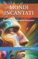 MONDI INCANTATI: Raccolta di racconti fantastici (Italian Edition) B0DCFWKP6V Book Cover