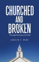 Churched and Broken: Through the Eyes of a Child 1664286241 Book Cover