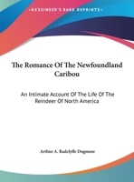 The Romance of the Newfoundland Caribou; An Intimate Account of the Life of the Reindeer of North America 1162968745 Book Cover