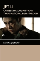 Jet Li: Chinese Masculinity and Transnational Film Stardom 1474402801 Book Cover