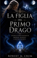 LA FIGLIA DEL PRIMO DRAGO: Un'epica storia fantasy di profezie, sacrifici e destini proibiti. (Italian Edition) B0H6RSPDH1 Book Cover