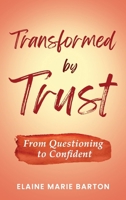 Transformed by Trust: From Questioning to Confident 1646450183 Book Cover