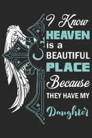 I know heaven is a beautiful place because they have my daughter: A beautiful line journal and Perfect gift journal for mom and daughter (6x9 sizes 120 pages) 1651157367 Book Cover