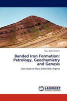Banded Iron Formation: Petrology, Geochemistry and Genesis: case study of Maru Schist Belt, Nigeria 3845411252 Book Cover