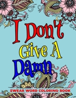 I Don't Give A Damn Swear Word Coloring Book: A Motivating Swear Word Coloring Book For Stress Relief and Relaxation B08KBQR43F Book Cover