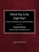 Which Way Is the Right Way? a Study of Christianity, Cults and Other Religions Student Book Lutheran High School Religion Series 0758617968 Book Cover