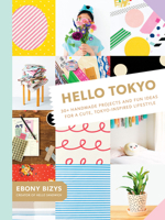 Hello Tokyo: 30+ Handmade Projects and Fun Ideas for a Cute, Tokyo-Inspired Lifestyle 1419723952 Book Cover