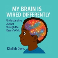 My Brain is Wired Differently .: Understanding Autism, through the eyes of a child. B0G4VZHG7S Book Cover