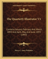 The Quarterly Illustrator V1: Contains January, February and March, 1893 and April, May, and June, 1893 1167193679 Book Cover