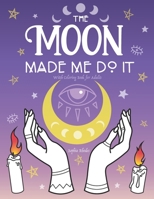 The Moon Made Me Do It: Witch Coloring Book for Adults 1643401041 Book Cover