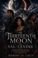 THE THIRTEENTH MOON OF VAL-CENDRE: A Gothic Werewolf Romance of Two Bonds, Broken Oaths, and a Buried Curse B0H959C9X7 Book Cover
