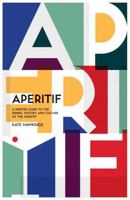 Aperitif: A Spirited Guide to the Drinks, History and Culture of the Aperitif 1787131262 Book Cover