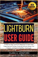 LightBurn User Guide: A Step-by-Step Tutorial for Beginners to Learn Laser Engraving and Cutting, Covering Software Setup, First Projects, and Essential Workflow Techniques B0FS7ZZ7Z8 Book Cover