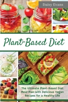 Plant-Based Diet: The Ultimate Plant-Based Diet Meal Plan with Delicious Vegan Recipes for a Healthy Life - Easy and Ready-to-Go Meals, Snacks and Smoothies 1801236828 Book Cover