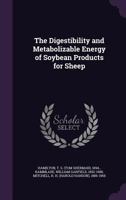 The digestibility and metabolizable energy of soybean products for sheep 1341566595 Book Cover