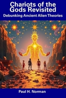 Chariots of the Gods Revisited: Debunking Ancient Alien Theories B0DSMBZT4Z Book Cover