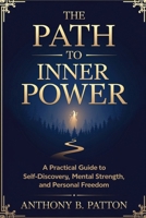 The Path to Inner Power: A Practical Guide to Self-Discovery, Mental Strength, and Personal Freedom B0F9Z14WM1 Book Cover