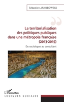 La territorialisation des politiques publiques dans une métropole française (2013-2015): Du sociologue au consultant (Logiques Sociales) (French Edition) 2343255873 Book Cover