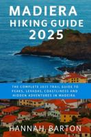 MADEIRA HIKING GUIDE 2025: The Complete 2025 Trail Guide to Peaks, Levadas, Coastlines and Hidden Adventures in Madeira (Epic Journeys: The Ultimate Travel Guide to Unforgettable Destinations.) B0G49JJQ8Z Book Cover