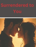 Surrendered to You: Exploring the Raw Truths of Passion B0F1KQ5TSX Book Cover