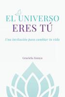 El Universo eres T�: Una invitaci�n para cambiar tu vida 1099807425 Book Cover