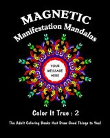 Magnetic Manifestation Mandalas: "Color It True" Adult Coloring Books that Draw Good Things to You 0997199121 Book Cover
