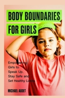 Body boundaries for girls: Empowering girls to speak up, stay safe and set healthy limits B0FM3R8N34 Book Cover