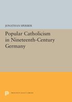 Popular Catholicism in Nineteenth-Century Germany 0691655510 Book Cover
