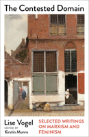 The Contested Domain: Selected Writings on Marxism and Feminism (Mapping Social Reproduction Theory) 0745351395 Book Cover