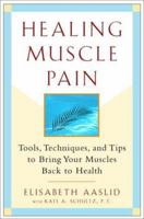 Healing Muscle Pain: Tools, Techniques, and Tips to Bring Your Muscles Back to Health 0471378917 Book Cover