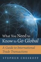 What You Need to Know to Go Global: A Guide to International Trade Transactions 1480829919 Book Cover