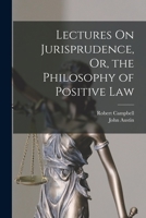 Lectures On Jurisprudence, Or, the Philosophy of Positive Law 1015683142 Book Cover