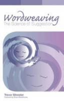 Wordweaving: The Science of Suggestion - A Comprehensive Guide to Creating Hypnotic Language 095436645X Book Cover