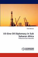 US-Sino Oil Diplomacy in Sub Saharan Africa: Preferences Over Outcomes 3844319131 Book Cover