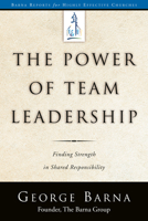 The Power of Team Leadership: Achieving Success Through Shared Responsibility (Barna Reports) 1578564247 Book Cover