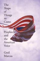 The Shape of Things to Come: Prophecy and the American Voice 0374104387 Book Cover