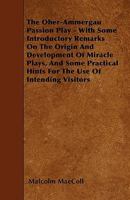 The Ober-ammergau Passion Play: (reprinted By Permission, From The "times." With Some Introductory Remarks On The Origin And Development Of Miracle ... Hints For The Use Of Intending Visitors... 3382115794 Book Cover