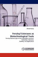 Feruloyl Esterases as Biotechnological Tools: Feruloyl Esterase type A from Aspergillus awamori; Production, Structure, Stability, and Applications 3843377766 Book Cover