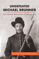 Undefeated Michael Brunner: And the Men That Fought in the Civil War 1514477823 Book Cover