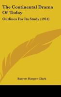 The Continental Drama Of Today: Outlines For Its Study 1165539926 Book Cover