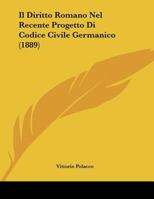 Il Diritto Romano Nel Recente Progetto Di Codice Civile Germanico (1889) 1160879710 Book Cover
