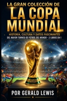 La Gran Colección de la Copa Mundial: Historia, cultura y datos fascinantes del mayor torneo de fútbol del mundo – 2 libros en 1 (Spanish Edition) B0H72CR469 Book Cover