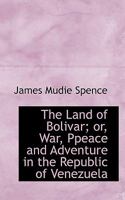 The Land of Bolivar; or, War, Ppeace and Adventure in the Republic of Venezuela 1178118002 Book Cover