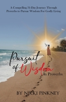 A Pursuit of Wisdom in Proverbs: A Compelling 31-Day Journey Through Proverbs to Pursue Wisdom for Godly Living 1648586120 Book Cover