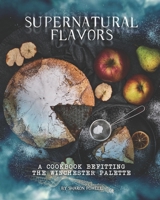 Supernatural Flavors: A Cookbook Befitting the Winchester Palette B08FP2BQNW Book Cover