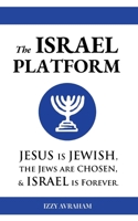The ISRAEL PLATFORM: Jesus Is Jewish, the Jews Are Chosen, and Israel Is Forever B0GPK384JW Book Cover