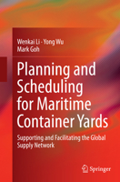 Planning and Scheduling for Maritime Container Yards: Supporting and Facilitating the Global Supply Network 3319170244 Book Cover